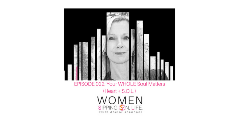 EPISODE 022: Your WHOLE Soul Matters (Heart + S.O.L.)