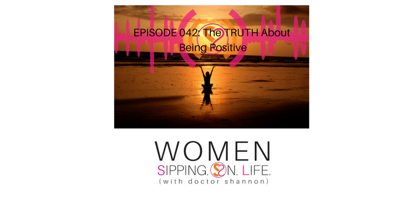 EPISODE 042: The TRUTH About Being Positive