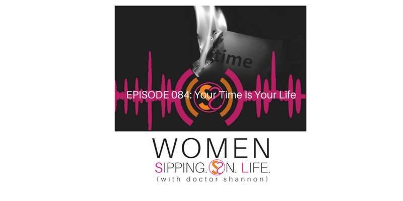 EPISODE 084: Your Time Is Your Life