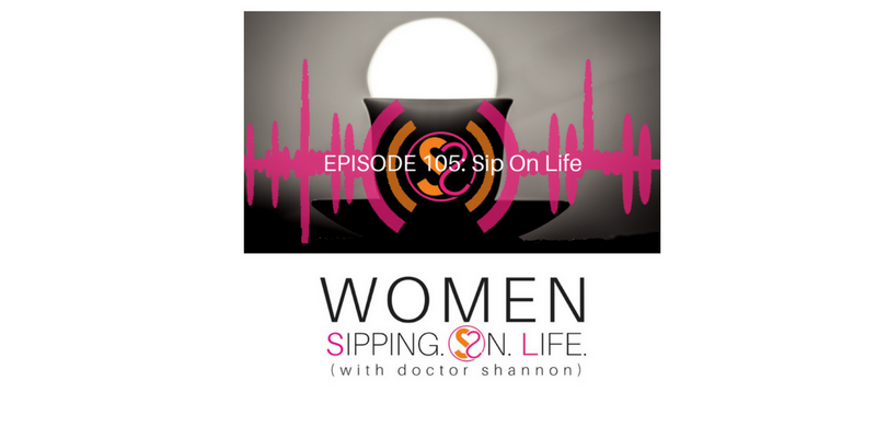 EPISODE 105: Sip On Life