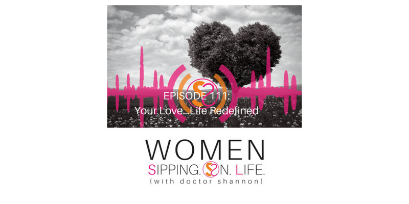 EPISODE 111: Your Love…Life Redefined