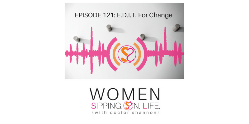 EPISODE 121: EDIT For Change…The Fourth In A Series On Change