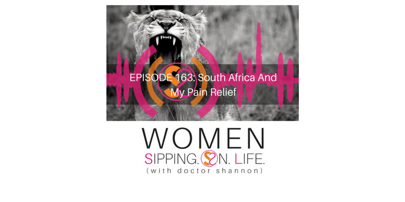EPISODE 163: South Africa And My Pain Relief