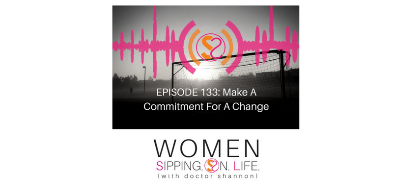 EPISODE 133: Make A Commitment For A Change