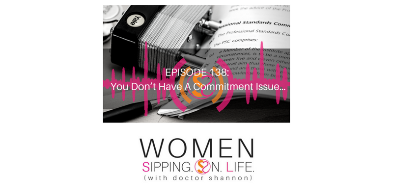 EPISODE 138: You Don’t Have A Commitment Issue…