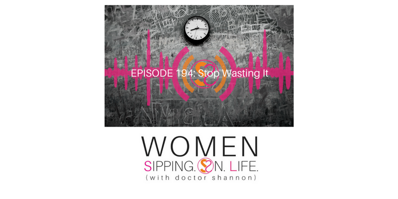 EPISODE 194: Stop Wasting It