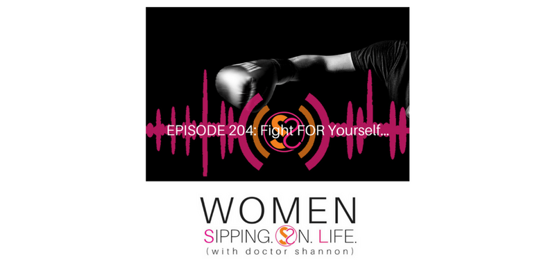 EPISODE 204: Fight FOR Yourself…