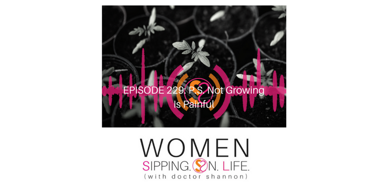 EPISODE 229: P.S. Not Growing Is Painful
