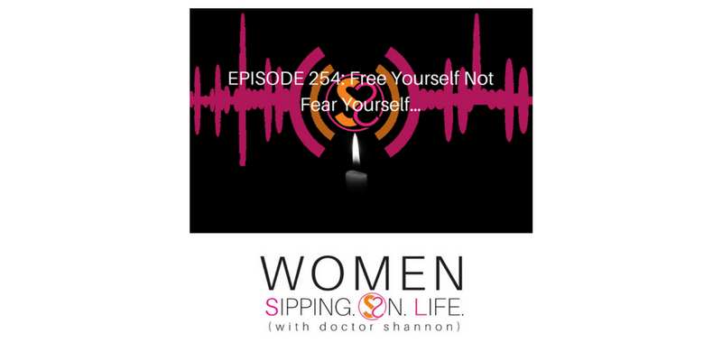 EPISODE 254: Free Yourself Not Fear Yourself…