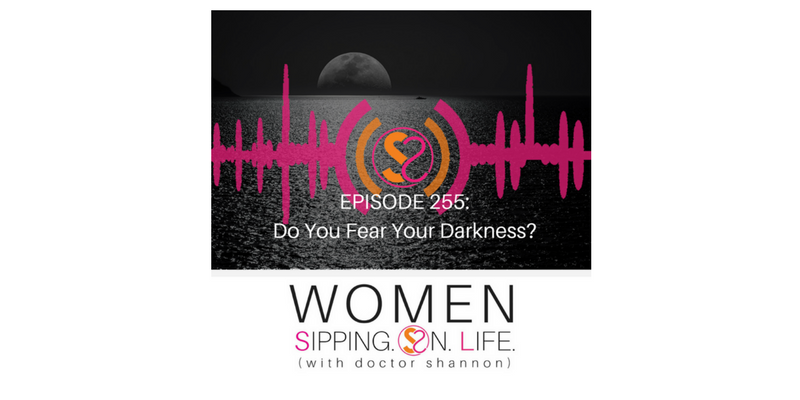 EPISODE 255: Do You Fear Your Darkness?