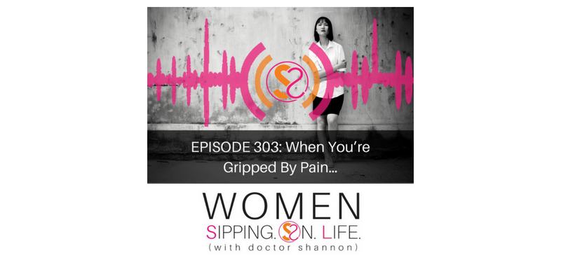 EPISODE 303: When You’re Gripped By Pain…