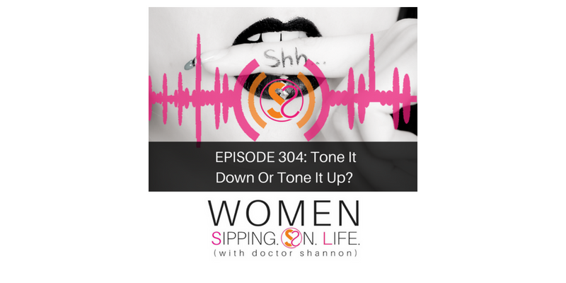 EPISODE 304: Tone It Down Or Tone It Up?