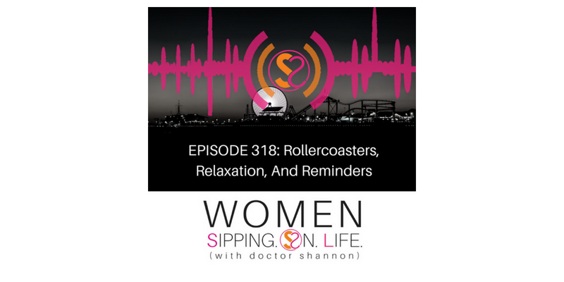 EPISODE 318: Rollercoasters, Relaxation, And Reminders