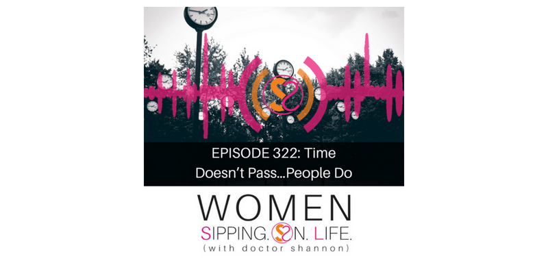EPISODE 322: Time Doesn’t Pass…People Do