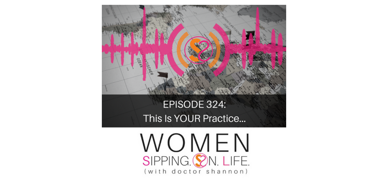 EPISODE 324: This Is YOUR Practice…