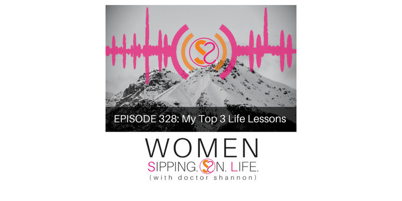 EPISODE 328: My Top 3 Life Lessons