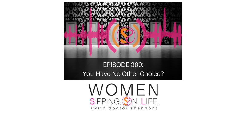 EPISODE 369: You Have No Other Choice?