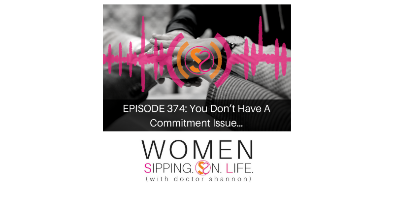 EPISODE 374: You Don’t Have A Commitment Issue…