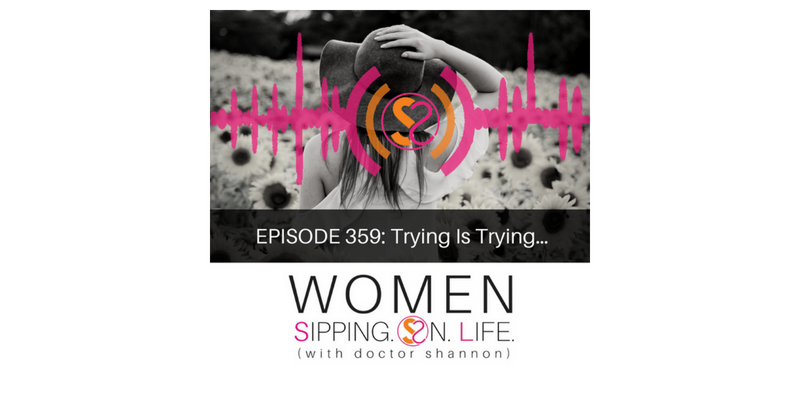 EPISODE 359: Trying Is Trying…
