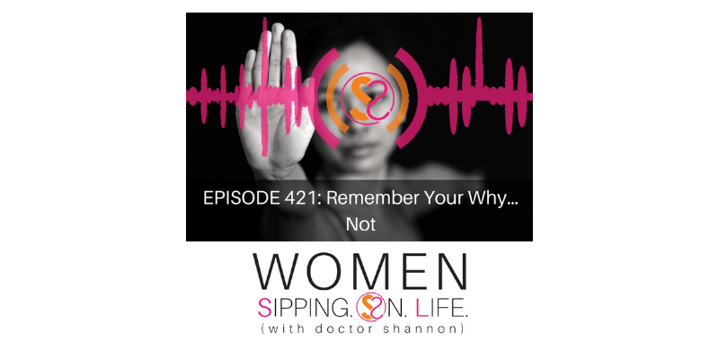 EPISODE 421: Remember Your Why…Not