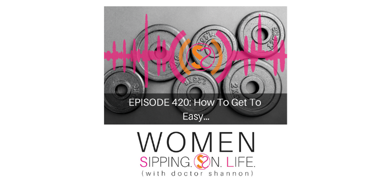EPISODE 420: How To Get To Easy…