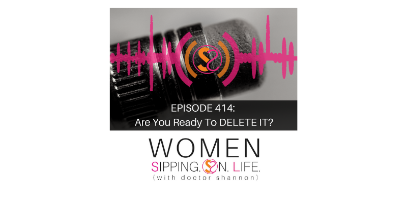 EPISODE 414: Are You Ready To DELETE IT?