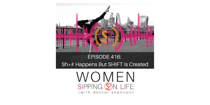 EPISODE 416: Sh*# Happens But SHIFT Is Created