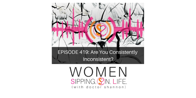 EPISODE 419: Are You Consistently Inconsistent?