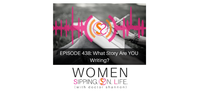 EPISODE 438: What Story Are YOU Writing?