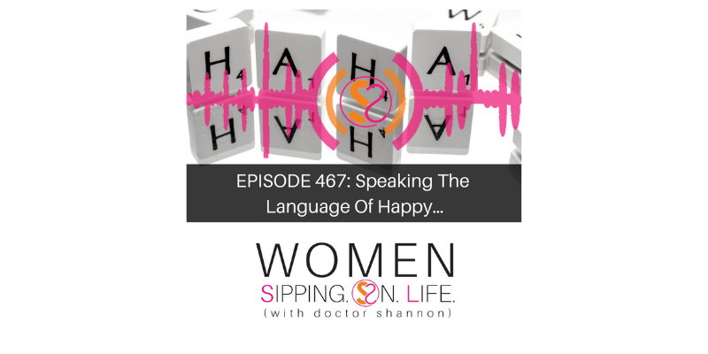 EPISODE 467: Speaking The Language Of Happy…