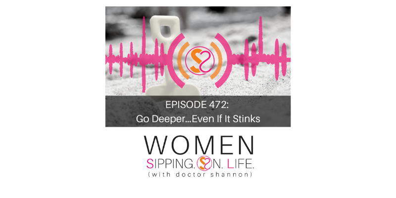 EPISODE 472: Go Deeper…Even If It Stinks