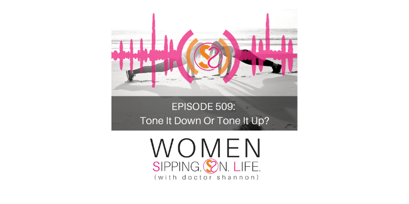 EPISODE 509: Tone It Down Or Tone It Up?