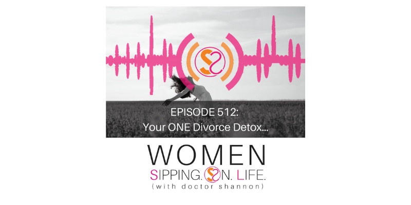 EPISODE 512: Your ONE Divorce Detox…