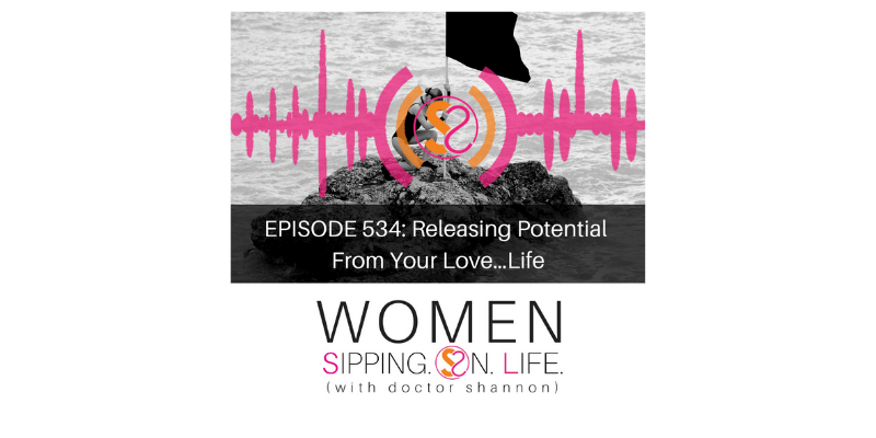 EPISODE 534: Releasing Potential From Your Love…Life