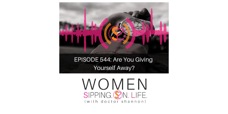 EPISODE 544: Are You Giving Yourself Away?