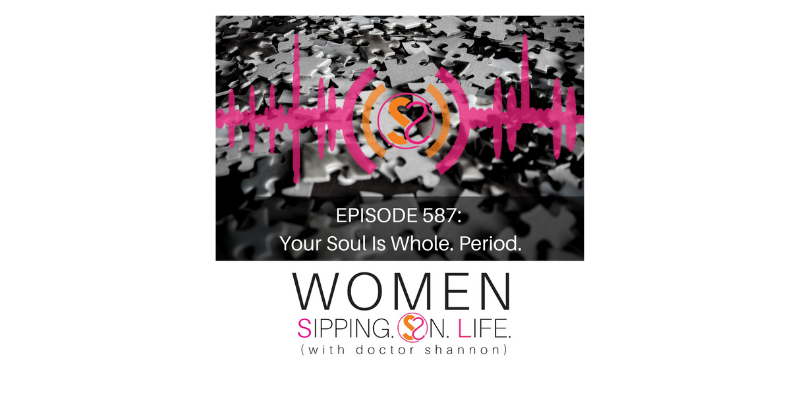 EPISODE 587: Your Soul Is Whole. Period.