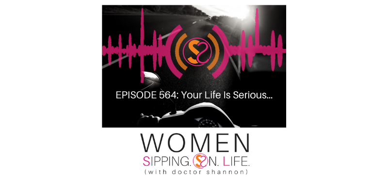 EPISODE 564: Your Life Is Serious…
