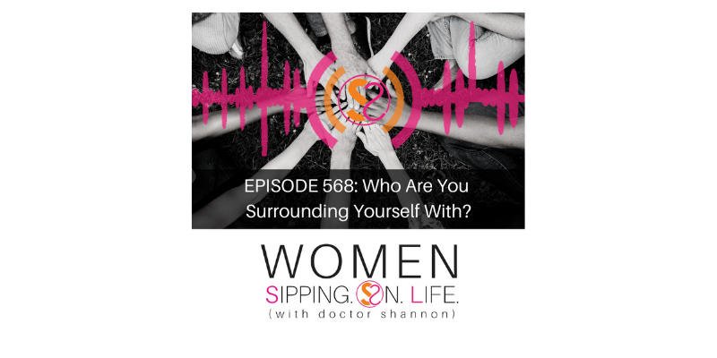 EPISODE 568: Who Are You Surrounding Yourself With?