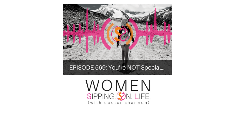 EPISODE 569: You’re NOT Special…
