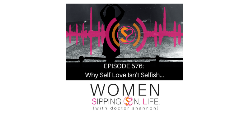 EPISODE 576: Why Self Love Isn’t Selfish…