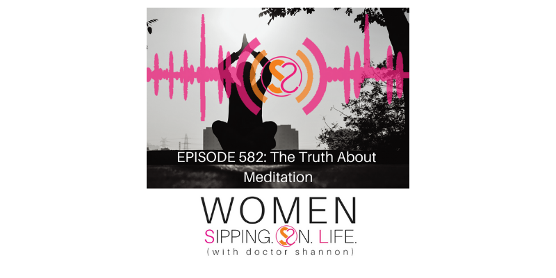 EPISODE 582: The Truth About Meditation