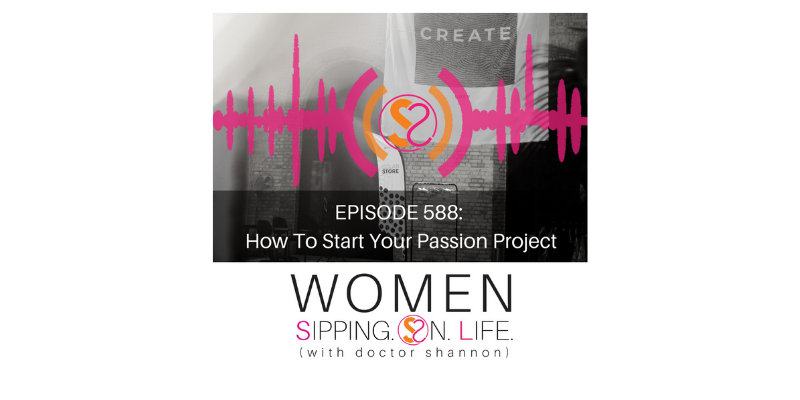 EPISODE 588: How To Start Your Passion Project
