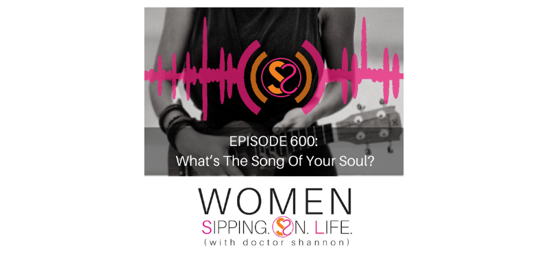 EPISODE 600: What’s The Song Of Your Soul?