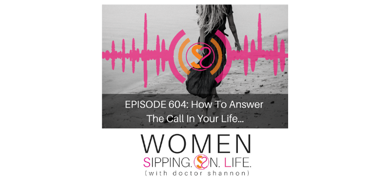 EPISODE 604: How To Answer The Call In Your Life…