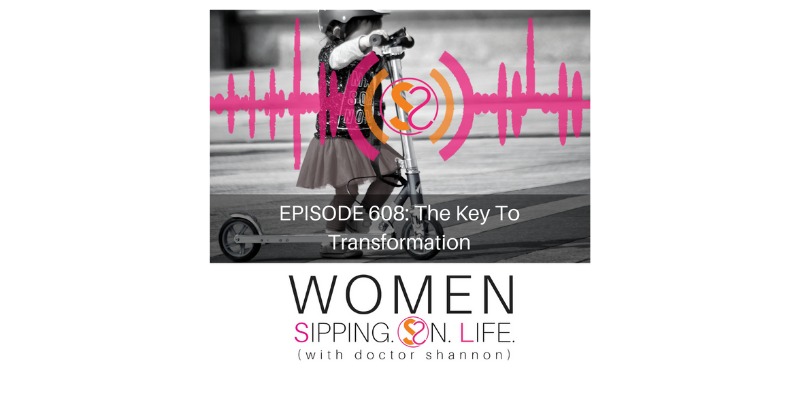 EPISODE 608: The Key To Transformation