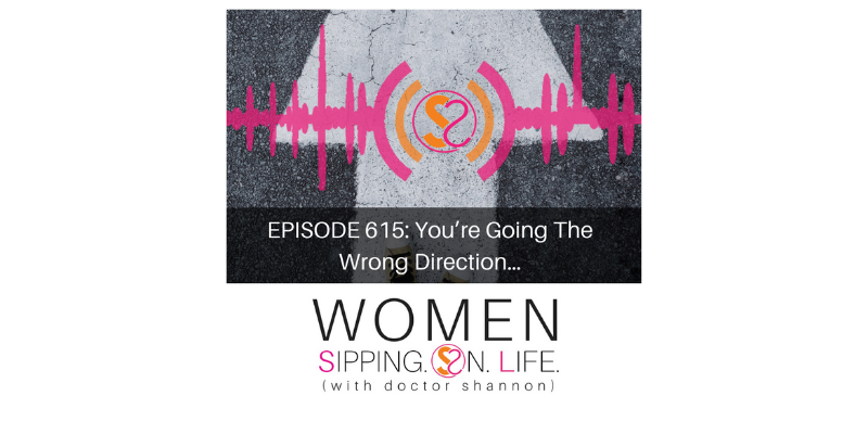 EPISODE 615: You’re Going The Wrong Direction…