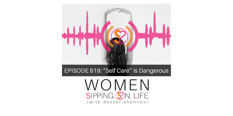 EPISODE 619: “Self Care” Is Dangerous