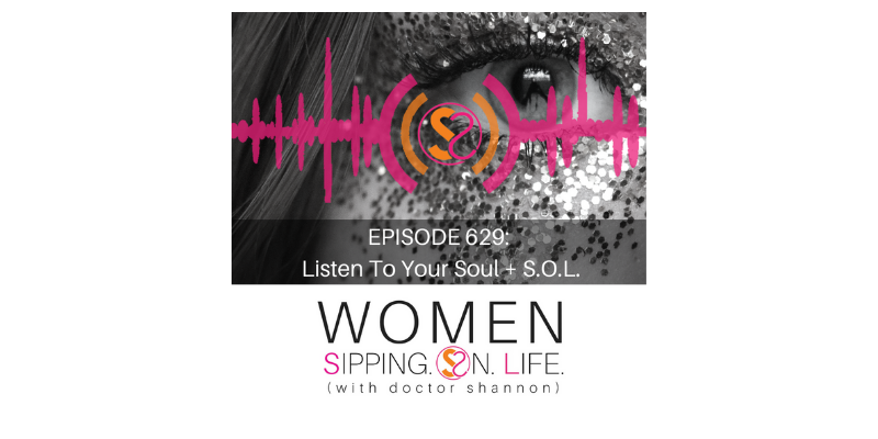 EPISODE 629: Listen To Your Soul + S.O.L.