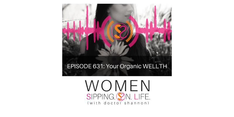 EPISODE 631: Your Organic WELLTH