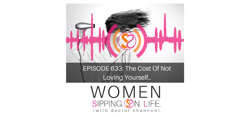 EPISODE 633: The Cost Of Not Loving Yourself…